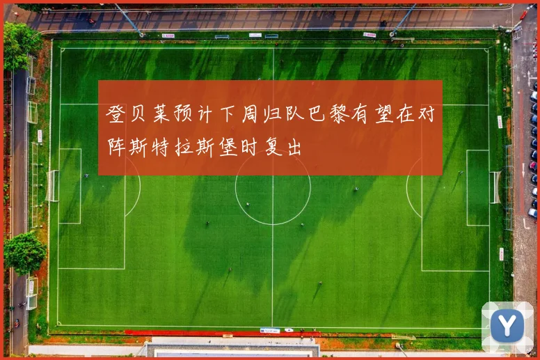 登贝莱预计下周归队巴黎有望在对阵斯特拉斯堡时复出