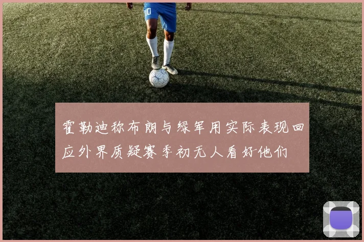 霍勒迪称布朗与绿军用实际表现回应外界质疑赛季初无人看好他们